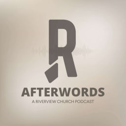 Podcast thumbnail for AFTERWORDS: A Riverview Church Podcast
