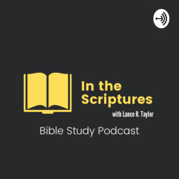 Podcast thumbnail for In the Scriptures Bible Study Podcast- with Lance R. Taylor