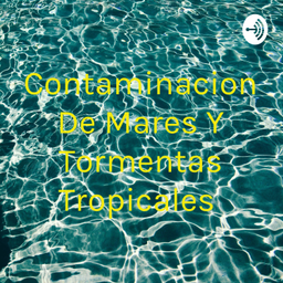 Podcast thumbnail for Contaminacion De Mares Y Tormentas Tropicales