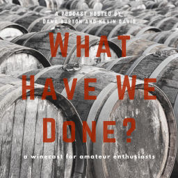 Podcast thumbnail for What Have We Done? A Winecast for Amateur Enthusiasts