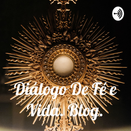 Podcast thumbnail for Diálogo De Fé e Vida. Blog.