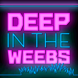Podcast thumbnail for Deep in the Weebs