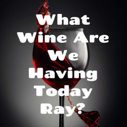 Podcast thumbnail for What Wine Are We Having Today Ray?