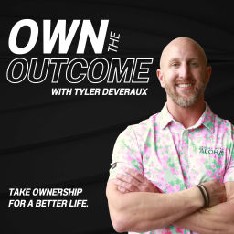 Podcast thumbnail for Own the Outcome with Tyler Deveraux