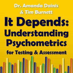 Podcast thumbnail for It Depends: Understanding Psychometrics for Testing + Assessment, by Dr. Amanda Dainis + Tim Burnett