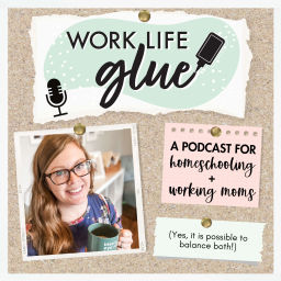 Podcast thumbnail for Work Life Glue | Balance for Working Homeschool Moms