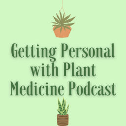 Podcast thumbnail for Getting Personal with Plant Medicine