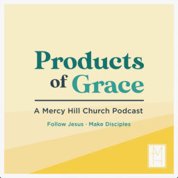 Podcast thumbnail for Products of Grace: A Podcast by Mercy Hill Church
