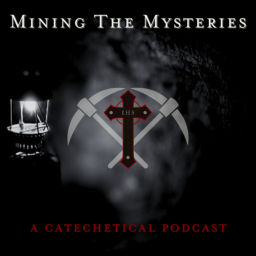 Podcast thumbnail for Mining The Mysteries: A Catechetical Podcast