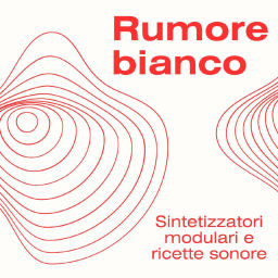 Podcast thumbnail for Rumore Bianco - Sintetizzatori modulari e ricette sonore