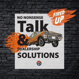 Podcast thumbnail for Fired Up! No Nonsense Talk and Car Dealership Solutions