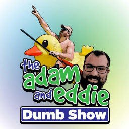 Podcast thumbnail for Adam and Eddie Dumb Show