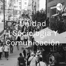Podcast thumbnail for Unidad 1 Sociologia Y Comunicación