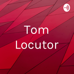 Podcast thumbnail for Tom Locutor