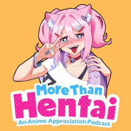 Podcast thumbnail for More Than Hentai | An Anime Appreciation Podcast