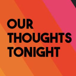 Podcast thumbnail for Our Thoughts Tonight