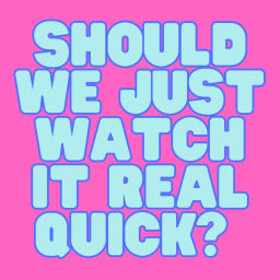 Podcast thumbnail for Should We Just Watch It Real Quick