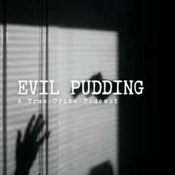 Podcast thumbnail for Evil Pudding : A True Crime Podcast