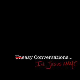 Podcast thumbnail for Uneasy Conversations... In Jesus' Name
