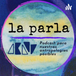 Podcast thumbnail for La Parla - Conversas hacia nuestras antropologías soñadas