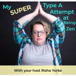 Podcast thumbnail for My Super Type A Attempt at Being Zen hosted by Risha Yorke