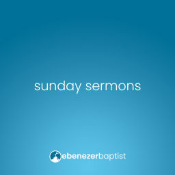 Podcast thumbnail for Ebenezer Baptist Church Sermons