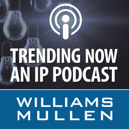 Podcast thumbnail for Williams Mullen's Trending Now: An IP Podcast