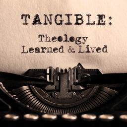 Podcast thumbnail for Tangible: Theology Learned and Lived