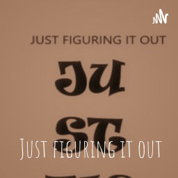 Podcast thumbnail for Just figuring it out