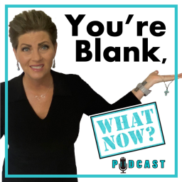 Podcast thumbnail for You're Blank, What Now?