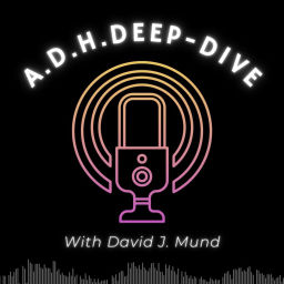 Podcast thumbnail for A.D.H.Deep-Dive With David J. Mund