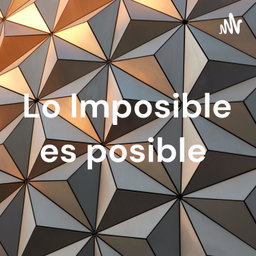 Podcast thumbnail for Lo Imposible es posible