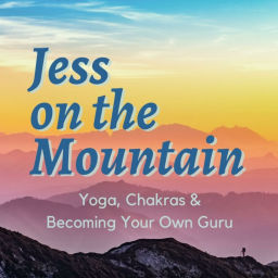 Podcast thumbnail for Jess On The Mountain: Yoga, Chakras & Becoming Your Own Guru