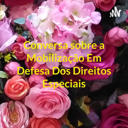 Podcast thumbnail for Conversa sobre a Mobilização Em Defesa Dos Direitos Especiais