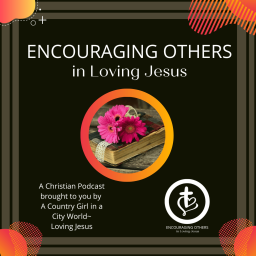 Podcast thumbnail for Encouraging Others in Loving Jesus Podcast