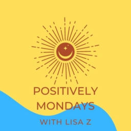 Podcast thumbnail for Positively Mondays with Lisa Z