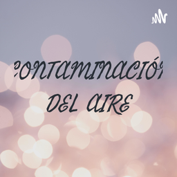 Podcast thumbnail for CONTAMINACIÓN DEL AIRE