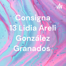 Podcast thumbnail for Consigna 13 Lidia Areli González Granados