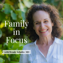 Podcast thumbnail for Family in Focus with Wendy Schofer, MD