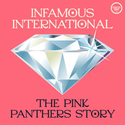 Podcast thumbnail for Infamous International: The Pink Panthers Story