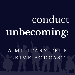 Podcast thumbnail for Conduct Unbecoming: A Military True Crime Podcast