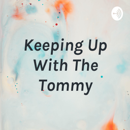 Podcast thumbnail for Keeping Up With The Tommy