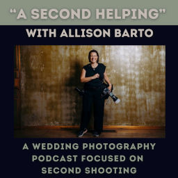 Podcast thumbnail for A Second Helping... with Allison Barto, A Wedding Photography Podcast Focused on Second Shooting