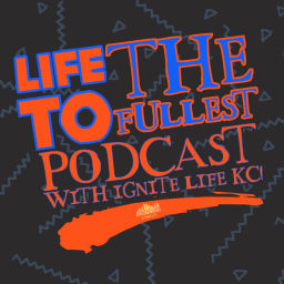 Podcast thumbnail for Life To The Fullest Podcast With Ignite Life KC