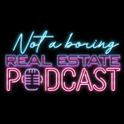 Podcast thumbnail for Not A Boring Real Estate Podcast