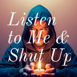 Podcast thumbnail for Listen to Me and Shut Up: The Path of Truth