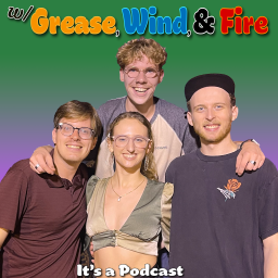 Podcast thumbnail for w/ Grease, Wind, & Fire
