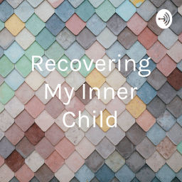 Podcast thumbnail for Recovering My Inner Child