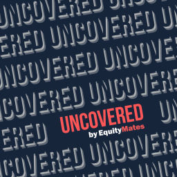 Podcast thumbnail for Uncovered by Equity Mates