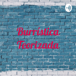 Podcast thumbnail for Burrística Teorizada (Caminando de lado a lado sin editar)